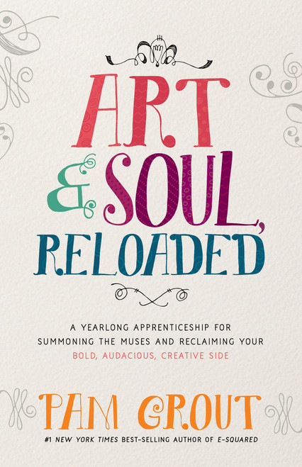 Art & Soul, Reloaded (A Yearlong Apprenticeship for Summoning the Muses and Reclaiming Your Bold, Audacious, Creative Side) by Pam Grout, 9781401949860