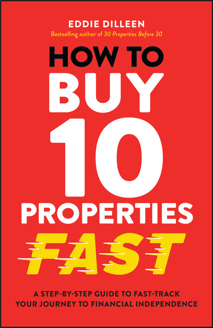 How to Buy 10 Properties Fast (A Step-by-Step Guide to Fast-Track Your Journey to Financial Independence) by Eddie Dilleen, 9781394255955