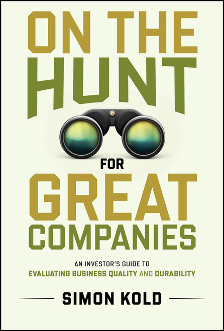 On the Hunt for Great Companies (An Investor's Guide to Evaluating Business Quality and Durability) by Simon Kold, 9781394285747