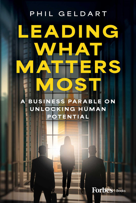 Leading What Matters Most (A Business Parable on Unlocking Human Potential) by Phil Geldart, 9798887502472