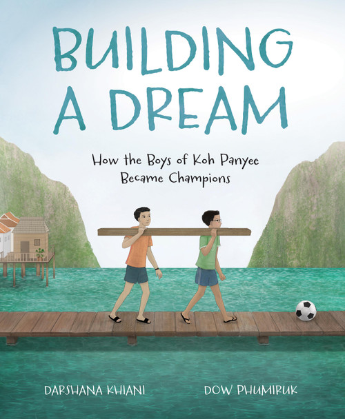 Building a Dream (How the Boys of Koh Panyee Became Champions) by Darshana Khiani, Dow Phumiruk, 9780802855473