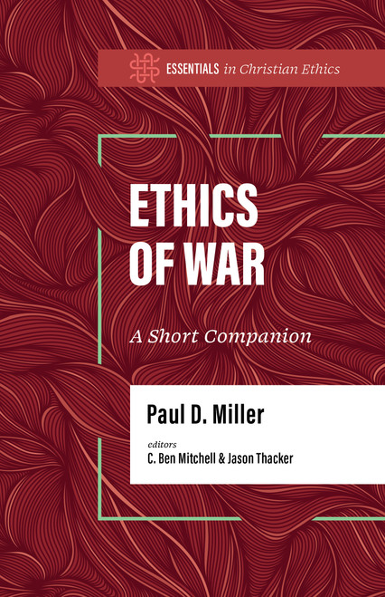 Ethics of War (A Short Companion) by Paul D. Miller, Jason Thacker, 9781087770123
