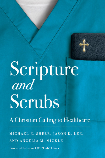 Scripture and Scrubs (A Christian Calling to Healthcare) by Michael E. Sherr, Jason Lee, Angelia Mickle, Samuel W. "Dub" Oliver, 9781087789224