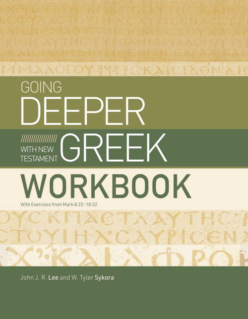 Going Deeper with New Testament Greek Workbook (With Exercises from Mark 8:22-10:52) by John J. R. Lee, W. Tyler Sykora, 9781430088349