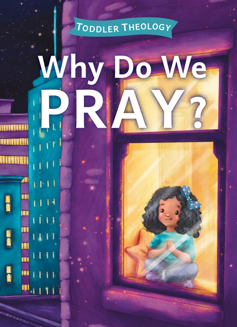 Why Do We Pray? (A Toddler Theology Book About Talking to God) by Lauren Groves, Alice Samuel, 9781430088622