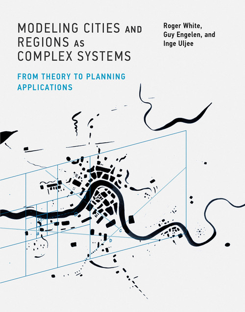 Modeling Cities and Regions as Complex Systems (From Theory to Planning Applications) by Roger White, Guy Engelen, Inge Uljee, 9780262552509