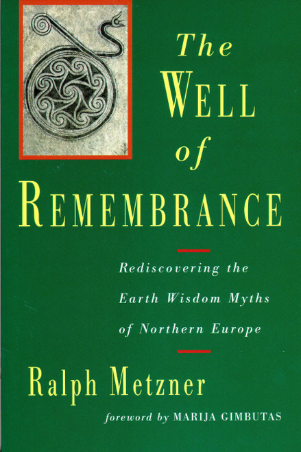 The Well of Remembrance (Rediscovering the Earth Wisdom Myths of Northern Europe) by Ralph Metzner, Marija Gimbutas, 9781570626289