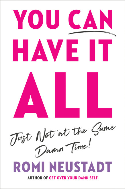 You Can Have It All, Just Not at the Same Damn Time by Romi Neustadt, 9780593853948
