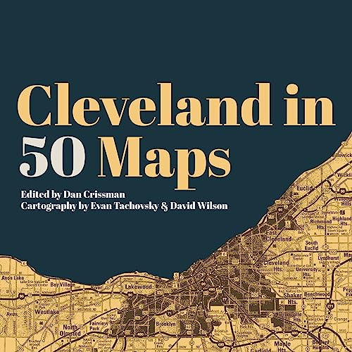 Cleveland in 50 Maps by Dan Crissman, Evan Tachovsky, David Wilson, 9781948742559