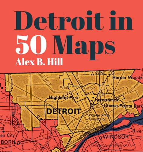 Detroit in 50 Maps by Alex B Hill, 9781953368027