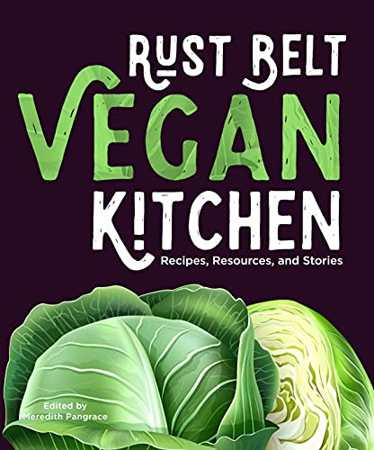 Rust Belt Vegan Kitchen (Recipes, Resources, and Stories) by Meredith Pangrace, 9781953368119