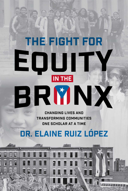The Fight for Equity in the Bronx (Changing Lives and Transforming Communities One Scholar At a Time) by Elaine Ruiz López, 9781642257311