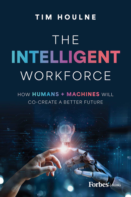 The Intelligent Workforce (How Humans & Machines Will Co-Create a Better Future) by Tim Houlne, 9798887501604