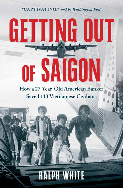 Getting Out of Saigon (How a 27-Year-Old Banker Saved 113 Vietnamese Civilians) - 9781982195182 by Ralph White, 9781982195182