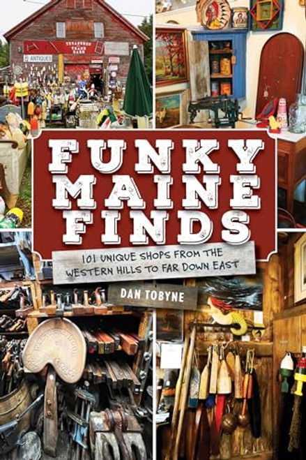 Funky Maine Finds (101 Unique Shops from the Southern Coast to Far Down East) by Dan Tobyne, 9781684751648