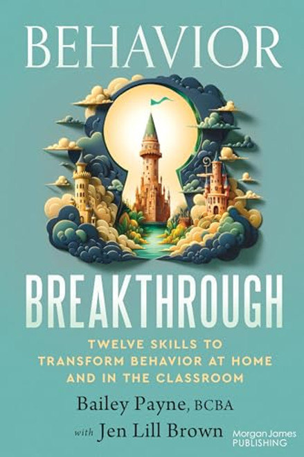 Behavior Breakthrough (12 Skills to Transform Behavior at Home and in the Classroom) by Bailey Payne, Jen Lill Brown, 9781636984933