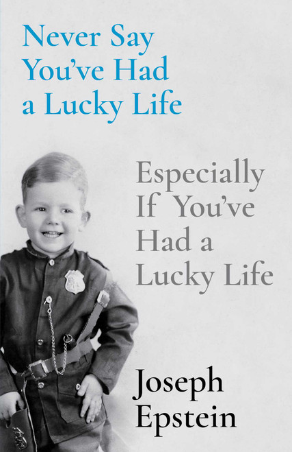 Never Say You've Had a Lucky Life (Especially If You've Had a Lucky Life) by Joseph Epstein, 9781668009635
