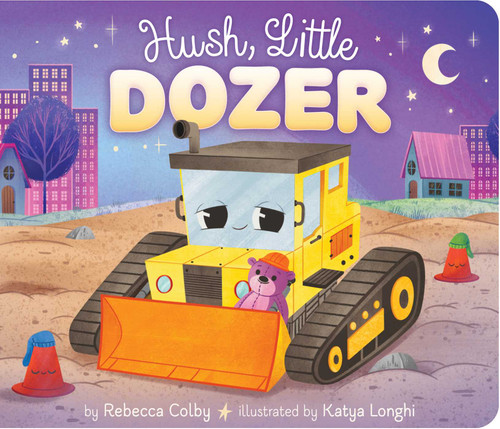 Hush, Little Dozer by Rebecca Colby, Katya Longhi, 9781665934022