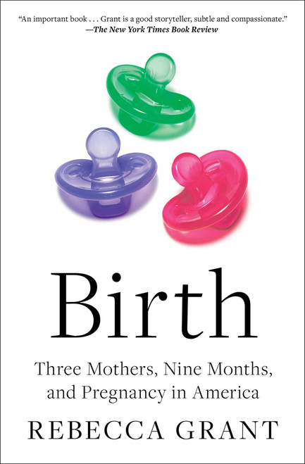 Birth (Three Mothers, Nine Months, and Pregnancy in America) - 9781982170431 by Rebecca Grant, 9781982170431