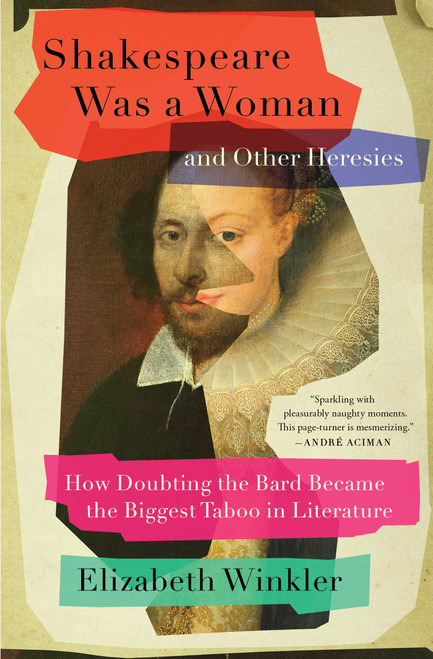 Shakespeare Was a Woman and Other Heresies (How Doubting the Bard Became the Biggest Taboo in Literature) - 9781982171278 by Elizabeth Winkler, 9781982171278