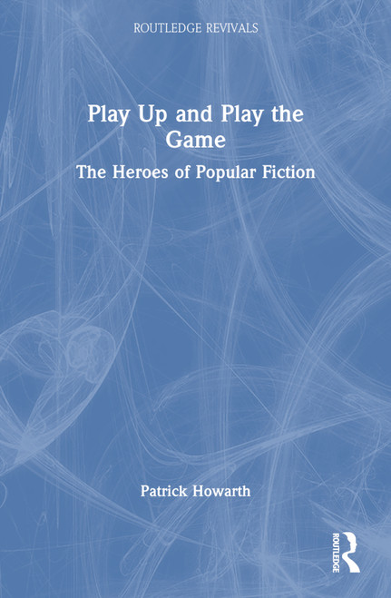 Play Up and Play the Game (The Heroes of Popular Fiction) by Patrick Howarth, 9781032499024
