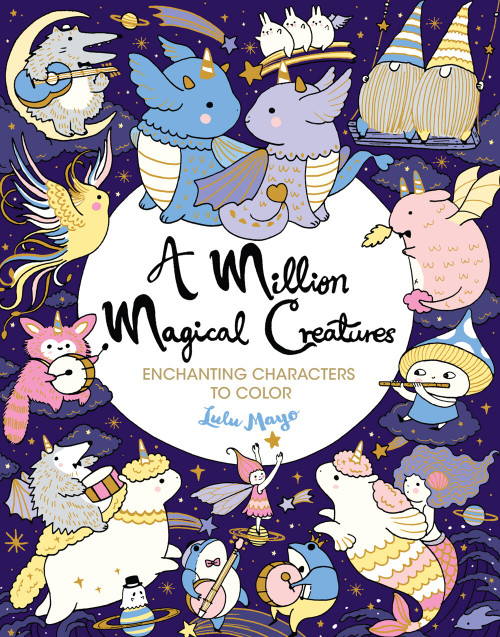 A Million Magical Creatures (Enchanting Characters to Color) by Lulu Mayo, 9781454711445