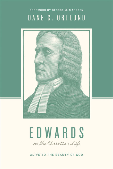 Edwards on the Christian Life (Alive to the Beauty of God) by Dane Ortlund, Stephen J. Nichols, Justin Taylor, George M. Marsden, 9781433535055