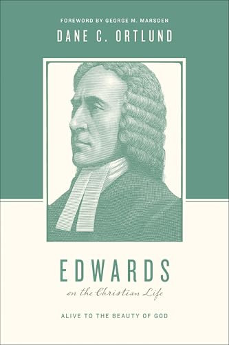 Edwards on the Christian Life (Alive to the Beauty of God) by Dane Ortlund, Stephen J. Nichols, Justin Taylor, George M. Marsden, 9781433535055