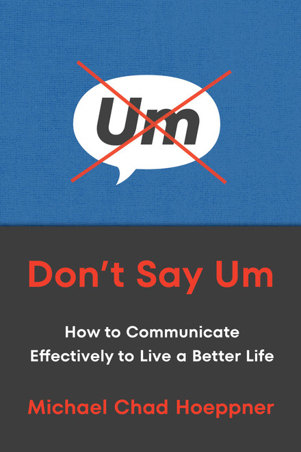 Don't Say Um (How to Communicate Effectively to Live a Better Life) by Michael Chad Hoeppner, 9780306834509