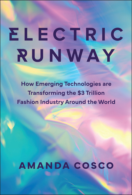 Electric Runway (How Emerging Technologies are Transforming the $3 Trillion Fashion Industry Around the World) by Amanda Cosco, 9781394267088