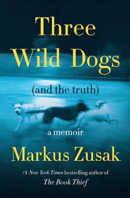 Three Wild Dogs (and the truth) (A Memoir) by Markus Zusak, 9780063426078