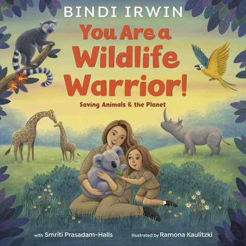 You Are a Wildlife Warrior!: Saving Animals & the Planet by Bindi Irwin, Smriti Prasadam-Halls, Ramona Kaulitzki, 9780593428115