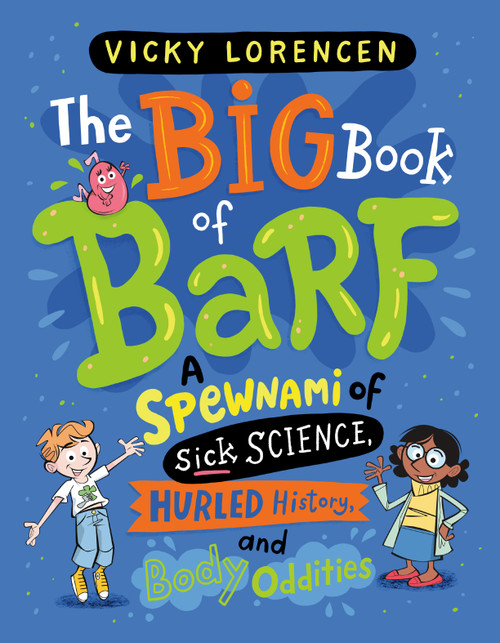 The Big Book of Barf (A Spewnami of Sick Science, Hurled History, and Body Oddities) by Vicky Lorencen, Remy Simard, 9780593707913