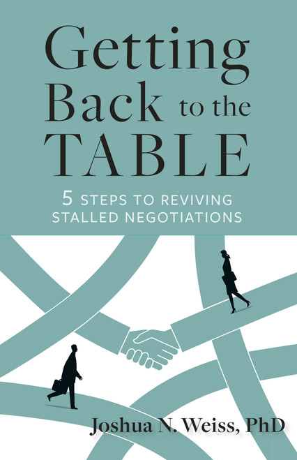 Getting Back to the Table (5 Steps to Reviving Stalled Negotiations) by Joshua N. Weiss, 9798890570468
