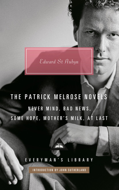 The Patrick Melrose Novels (Never Mind, Bad News, Some Hope, Mother's Milk, At Last) by Edward St Aubyn, John Sutherland, 9781101908525