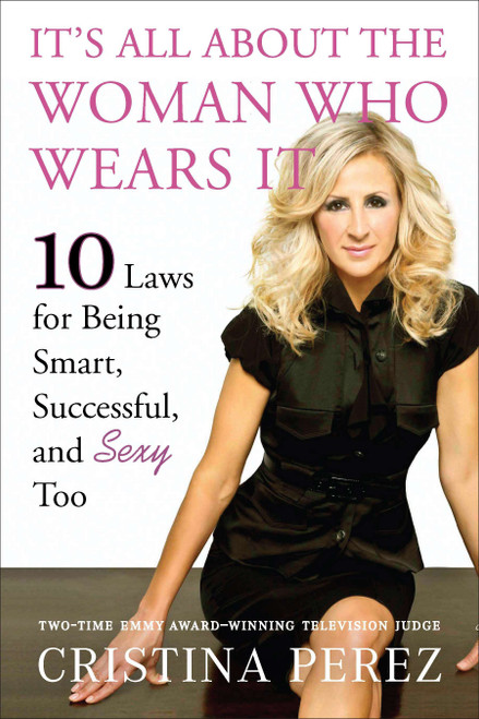 It's All About the Woman Who Wears It (10 Laws for Being Smart, Successful, and Sexy Too) by Cristina Perez, 9780451230782
