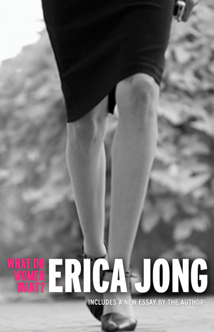 What Do Women Want? (Essays by Erica Jong) by Erica Jong, Erica Jong, 9781585425549