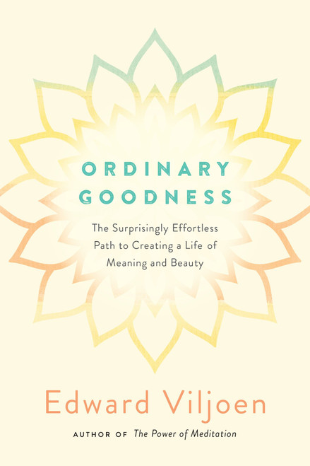 Ordinary Goodness (The Surprisingly Effortless Path to Creating a Life of Meaning and Beauty) by Mr. Edward Viljoen, 9780399183911