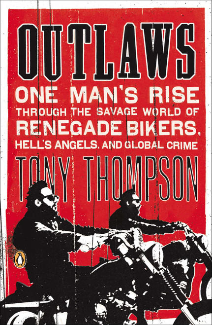 Outlaws (One Man's Rise Through the Savage World of Renegade Bikers, Hell's Angels and Global Crime) by Tony Thompson, 9780142422601