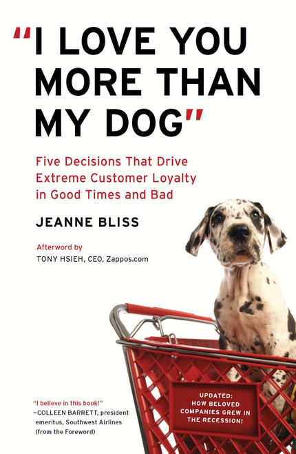 "I Love You More Than My Dog" (Five Decisions That Drive Extreme Customer Loyalty in Good Times and Bad) by Jeanne Bliss, 9781591844419