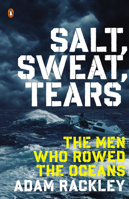 Salt, Sweat, Tears (The Men Who Rowed the Oceans) by Adam Rackley, 9780143126669