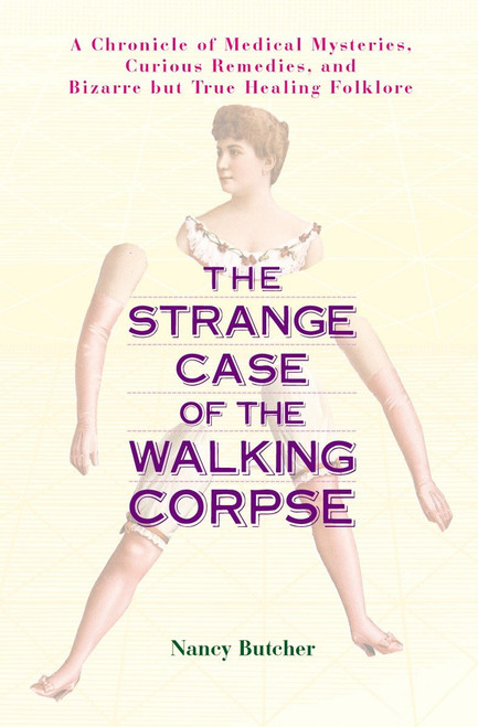 The Strange Case of the Walking Corpse (A Chronicle of Medical Mysteries, Curious Remedies, and Bizarre but True Healing Folklore) by Nancy Butcher, 9781583331606