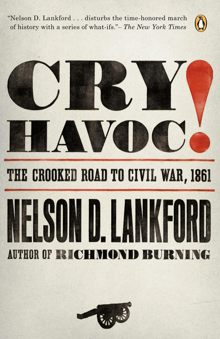 Cry Havoc! (The Crooked Road to Civil War, 1861) by Nelson Lankford, 9780143112792
