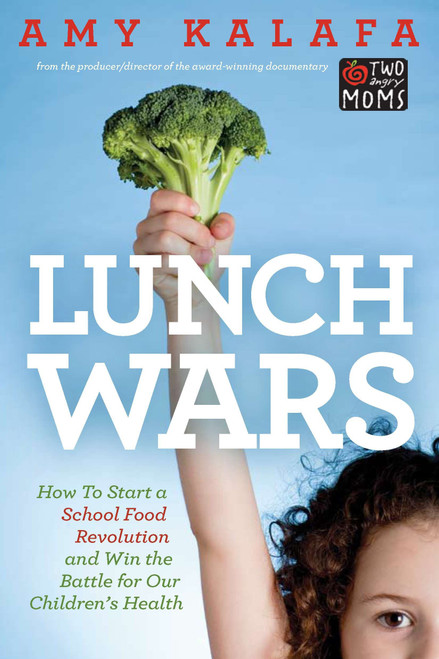Lunch Wars (How to Start a School Food Revolution and Win the Battle for Our Children's Health) by Amy Kalafa, 9781585428625