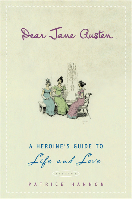 Dear Jane Austen (A Heroine's Guide to Life and Love) by Patrice Hannon, 9780452288942