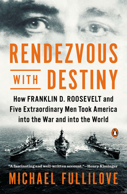 Rendezvous with Destiny (How Franklin D. Roosevelt and Five Extraordinary Men Took America into the War and into the World) by Michael Fullilove, 9780143125624