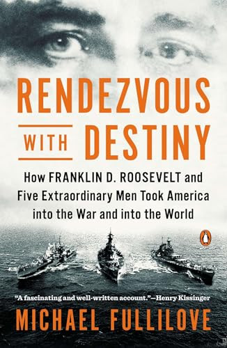 Rendezvous with Destiny (How Franklin D. Roosevelt and Five Extraordinary Men Took America into the War and into the World) by Michael Fullilove, 9780143125624
