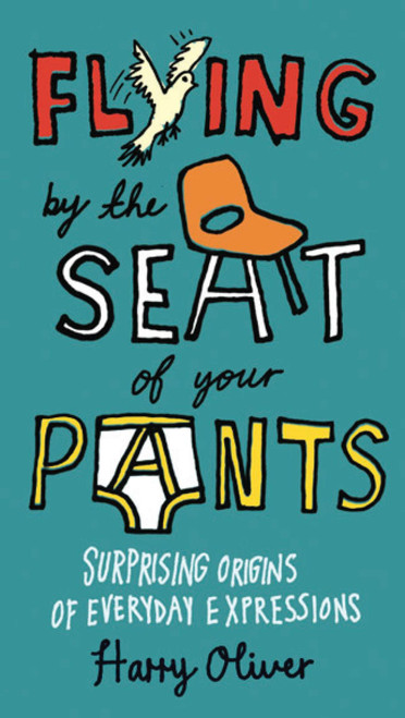 Flying by the Seat of Your Pants (Surprising Origins of Everyday Expressions) by Harry Oliver, 9780399536373