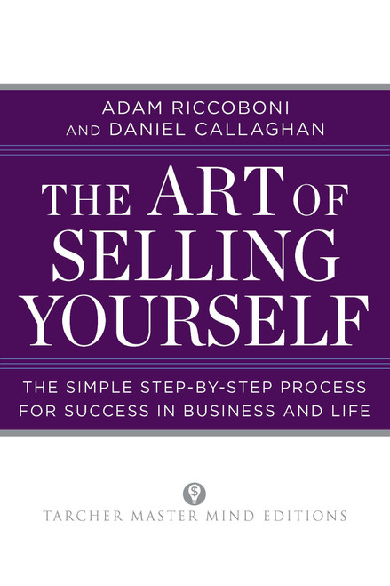 The Art of Selling Yourself (The Simple Step-by-Step Process for Success in Business and Life) by Adam Riccoboni, Daniel Callaghan, 9780399160332