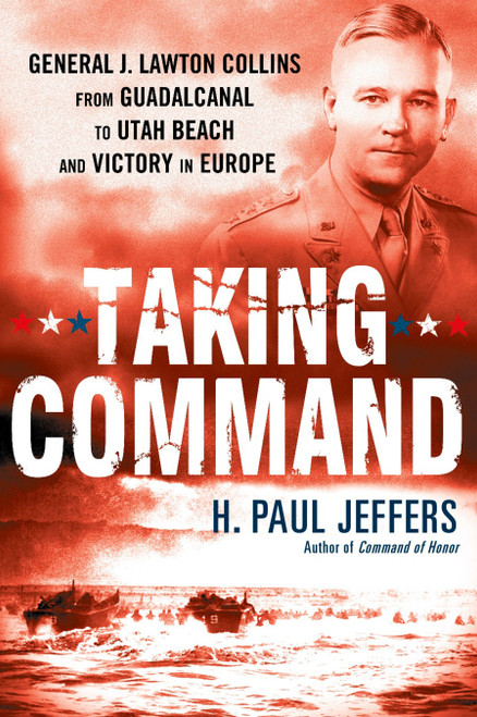 Taking Command (General J. Lawton Collins From Guadalcanal to Utah Beach and Victory in Europe) by H. Paul Jeffers, 9780451229830